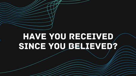 Have You Received Since You Believed | April 5, 2020